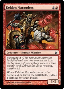 Keldon Marauders
 Vanishing 2 (This creature enters the battlefield with two time counters on it. At the beginning of your upkeep, remove a time counter from it. When the last is removed, sacrifice it.)
When Keldon Marauders enters or leaves the battlefield, it deals 1 damage to target player or planeswalker.